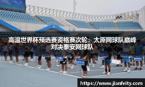 高温世界杯预选赛资格赛次轮：太原网球队巅峰对决泰安网球队