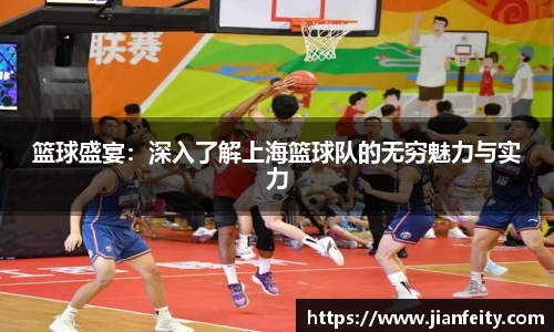 篮球盛宴：深入了解上海篮球队的无穷魅力与实力