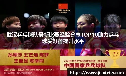 武汉乒乓球队最新比赛经验分享TOP10助力乒乓球爱好者提升水平